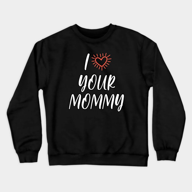 I LOVE YOUR MOMMY - white Crewneck Sweatshirt by nurkaymazdesing